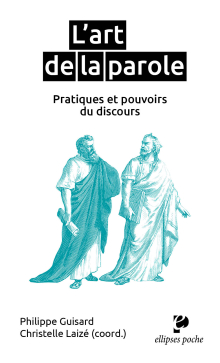 L'art de la parole, pratiques et pouvoirs du discours. Sous la direction de Philippe Guisard & Christelle Laizé