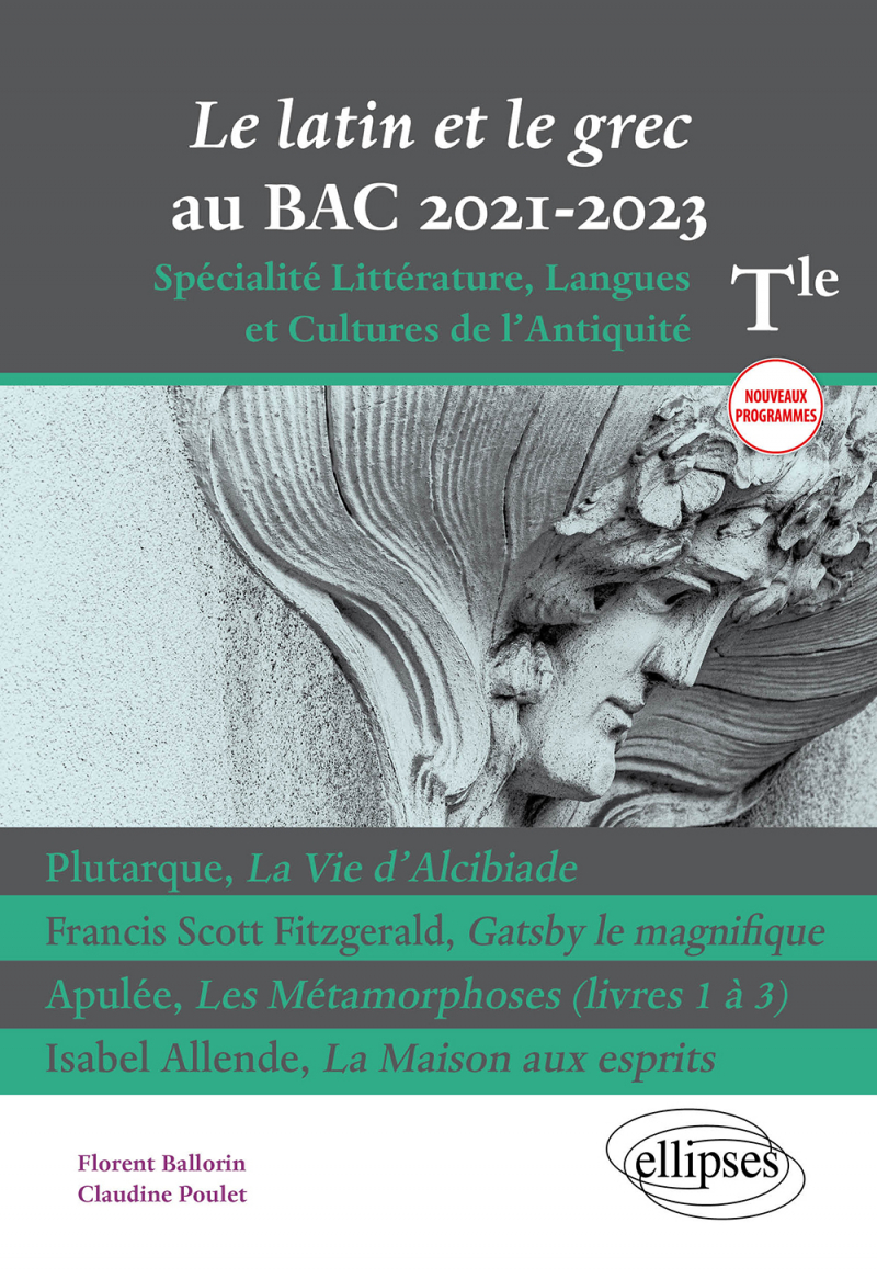 Le latin et le grec au bac 2021. Spécialité Littérature, Langues et Cultures de l'Antiquité. Terminale. Nouveaux programmes. Plutarque, La Vie d'Alcibiade. Francis Scott Fitzgerald, Gatsby le magnifique. Apulée, Les Métamorphoses (livres 1 à 3). Isabel Allende, La Maison aux esprits.