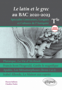 Le latin et le grec au bac 2021. Spécialité Littérature, Langues et Cultures de l'Antiquité. Terminale. Nouveaux programmes. Plutarque, La Vie d'Alcibiade. Francis Scott Fitzgerald, Gatsby le magnifique. Apulée, Les Métamorphoses (livres 1 à 3). Isabel Allende, La Maison aux esprits.