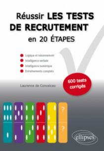Réussir les tests de recrutement en 20 étapes. Logique et raisonnement, intelligence verbale, intelligence numérique, entraînements complets. S’entraîner avec plus de 600 tests corrigés
