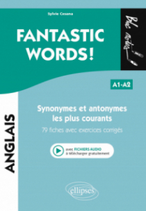 FANTASTIC WORDS ! Synonymes et antonymes anglais les plus courants. • 79 fiches avec exercices corrigés • A1-A2 (avec fichiers audio)