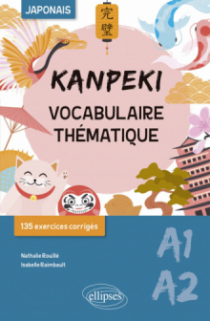 Kanpeki. Vocabulaire thématique japonais avec exercices et jeux corrigés. A1-A2