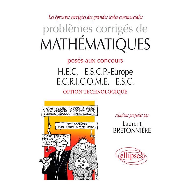 Problèmes corrigés de Mathématiques posés aux concours HEC, ESCP-Europe, ECRICOME, ESC - option technologique