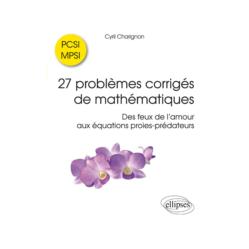 27 problèmes corrigés de mathématiques PCSI/MPSI - Des feux de l'amour aux équations proies-prédateurs