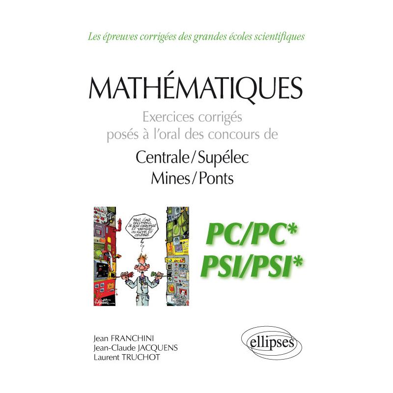 Mathématiques - Exercices corrigés posés à l’oral des concours de Centrale/Supélec et Mines/Ponts - PC/PC* et PSI/PSI*