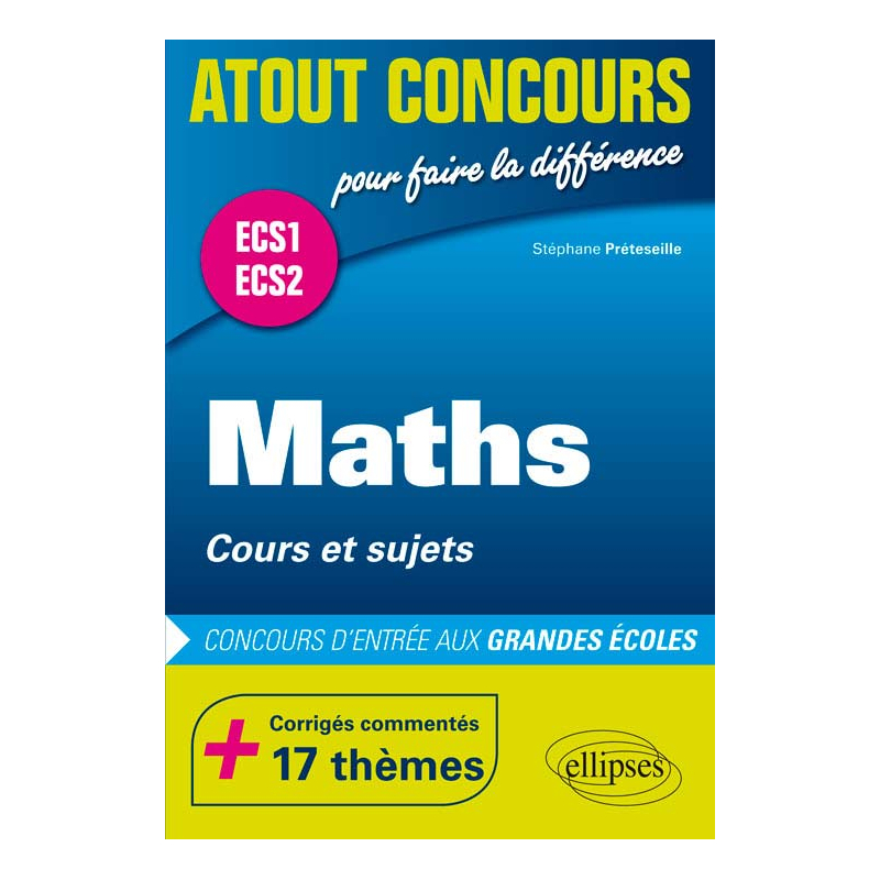 Maths  Cours et sujets  Prépas ECS.  Corrigés commentés  17 thèmes. Concours d'entrée aux Grandes Écoles