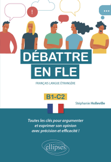 Débattre en FLE (Français langue étrangère). Toutes les clés pour argumenter et exprimer son opinion en français avec précision et efficacité. B1-C2 -