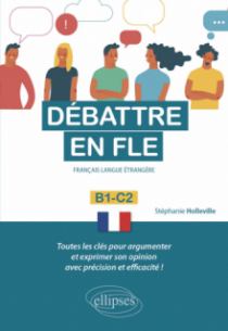 Débattre en FLE (Français langue étrangère). Toutes les clés pour argumenter et exprimer son opinion en français avec précision et efficacité. B1-C2 -