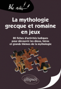 La mythologie grecque et romaine en jeux. 80 fiches d'activités ludiques pour découvrir les dieux, héros et grands thèmes de la mythologie