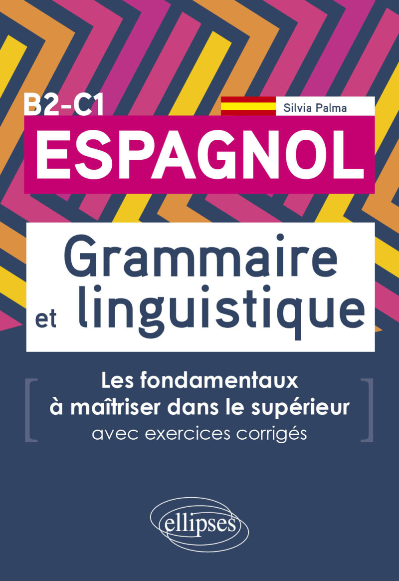 Espagnol. Grammaire et linguistique. Les fondamentaux à maîtriser dans le supérieur. (Avec exercices corrigés) B2-C1