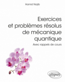Exercices et problèmes résolus de mécanique quantique - Avec rappels de cours