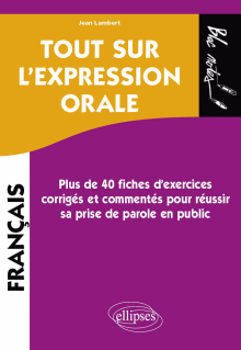 Tout sur l'expression orale - Plus de 40 fiches d'exercices corrigés et commentés pour réussir sa prise de parole en public