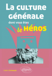 La culture générale dont vous êtes le héros - littérature, philosophie, histoire, géographie, économie