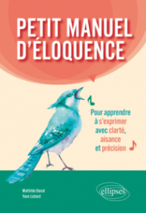 Petit manuel d'éloquence - Pour apprendre à s'exprimer avec clarté, aisance et précision.