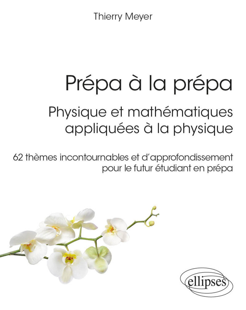Prépa à la prépa : Physique et mathématiques appliquées à la physique - 62 thèmes incontournables et d’approfondissement pour le futur étudiant en prépa