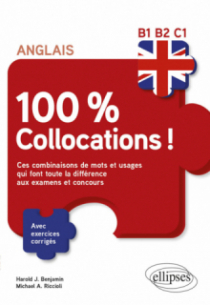Anglais. 100 % Collocations ! - Ces combinaisons de mots et usages qui font toute la différence aux examens et concours. Avec exercices corrigés B1-B2-C1