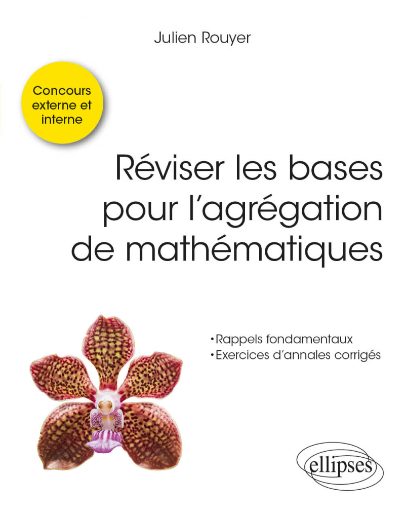 Réviser les bases pour l’agrégation de mathématiques - Concours externe, interne et spécial docteur.