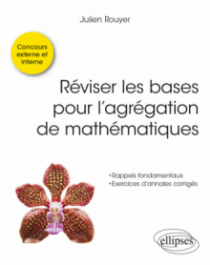 Réviser les bases pour l’agrégation de mathématiques - Concours externe, interne et spécial docteur.