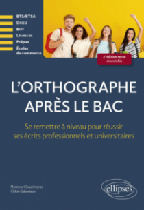 L'orthographe après le bac - Se remettre à niveau pour réussir les écrits professionnels et universitaires en premier cycle (Licences, BTS-BTSA, Prépas, DEUST, Ecoles, DAEU) - 2e édition