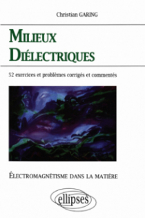 Électromagnétisme dans la matière - Milieux diélectriques - 52 exercices et problèmes corrigés et commentés