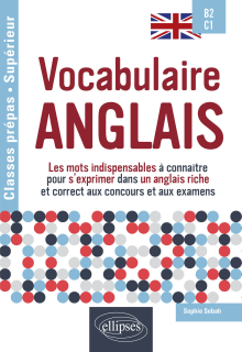 Vocabulaire anglais Spécial classes prépas et enseignement supérieur B2-C1 - Les mots indispensables à connaître pour s'exprimer dans un anglais riche et correct aux concours et aux examens