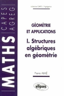 Structures algébriques en géométrie - Géométrie et applications