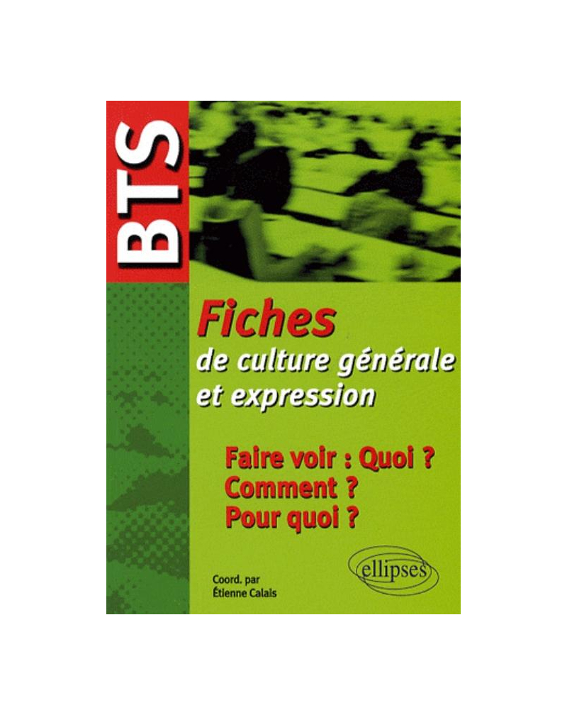 BTS - Fiches de culture générale et expression : Faire voir : quoi ? Comment ? Pour quoi ?