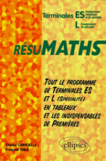 RESUMATHS Terminales ES/L - Tout le programme de Terminales ES et L en tableaux + les indispensables de Premières