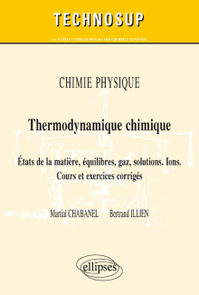 Chimie physique - Thermodynamique chimique - Etats de la matière, équilibres, gaz, solutions. Ions.  Cours et exercices corrigés (niveau B)