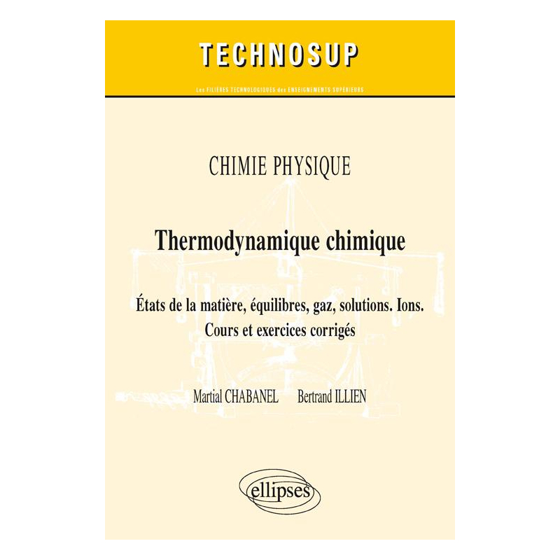 Chimie physique - Thermodynamique chimique - Etats de la matière, équilibres, gaz, solutions. Ions.  Cours et exercices corrigés (niveau B)