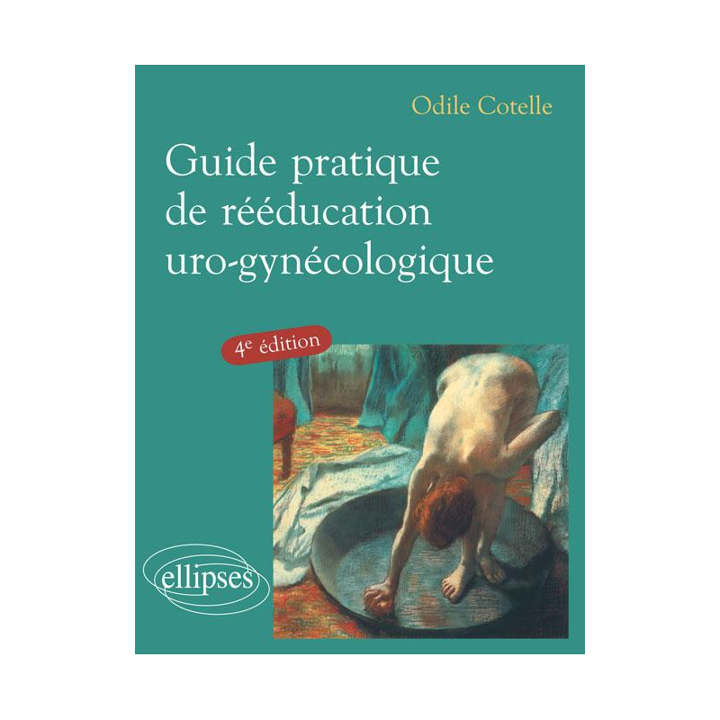 Guide pratique de rééducation uro-gynécologique - 4e édition
