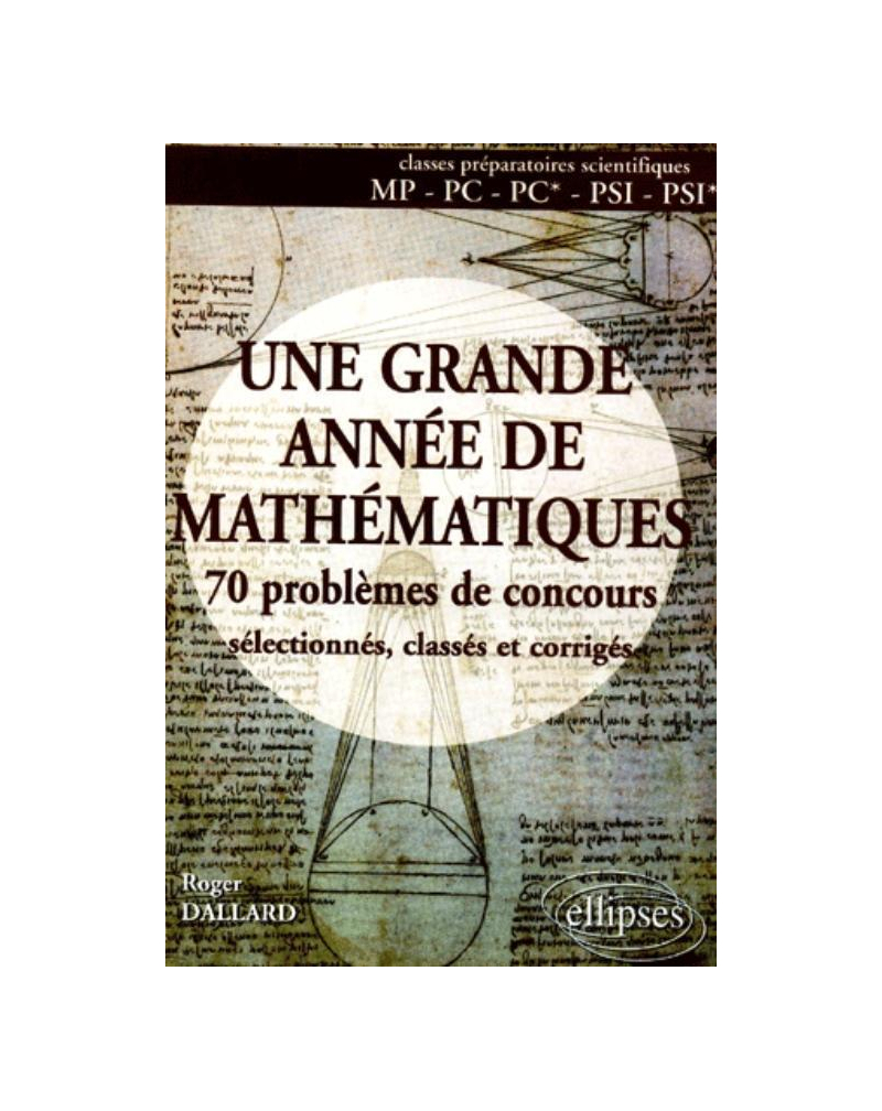 grande année de Mathématiques (Une) - 70 pbs de concours sélectionnés, classés et corrigés - MP-PC-PC*-PSI-PSI*