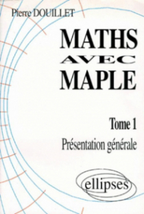 Mathématiques avec MAPLE - Tome 1 - Présentation générale
