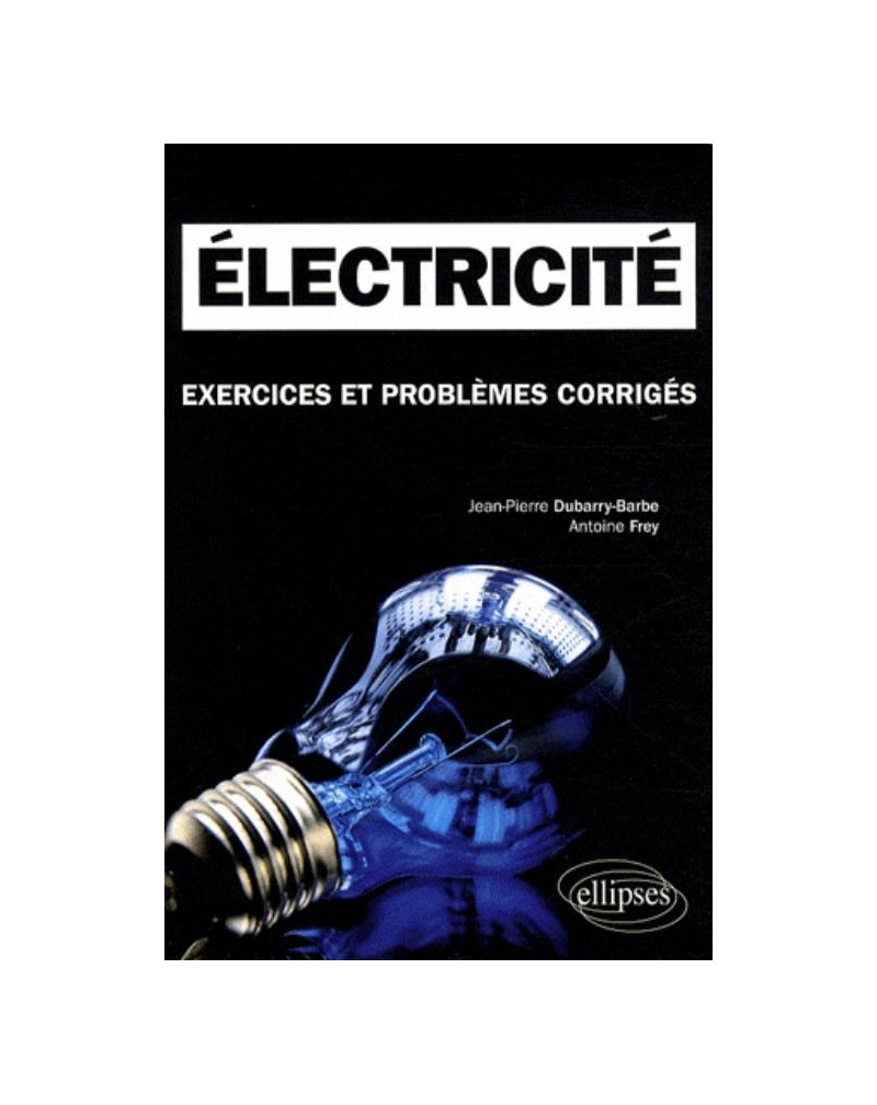 Electricité. Exercices et problèmes corrigés MPSI-PCSI-PTSI - Licence