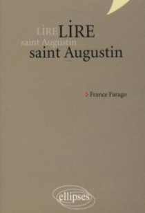 Lire saint Augustin. Les Confessions, De Trinitate, La Cité de Dieu