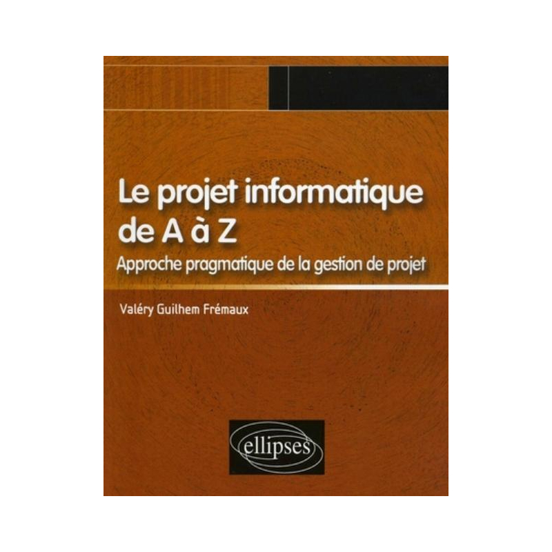 Le projet informatique de A à Z, Approche pragmatique de la gestion de projet