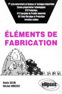 Éléments de fabrication (classes prépas technologiques, 1er cycle univ - en Sciences et Techniques Industrielles, BTS Productique, etc., Formation continue)