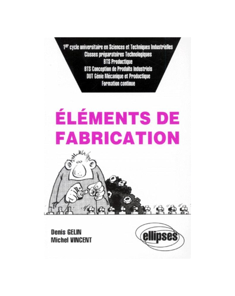 Éléments de fabrication (classes prépas technologiques, 1er cycle univ - en Sciences et Techniques Industrielles, BTS Productique, etc., Formation continue)