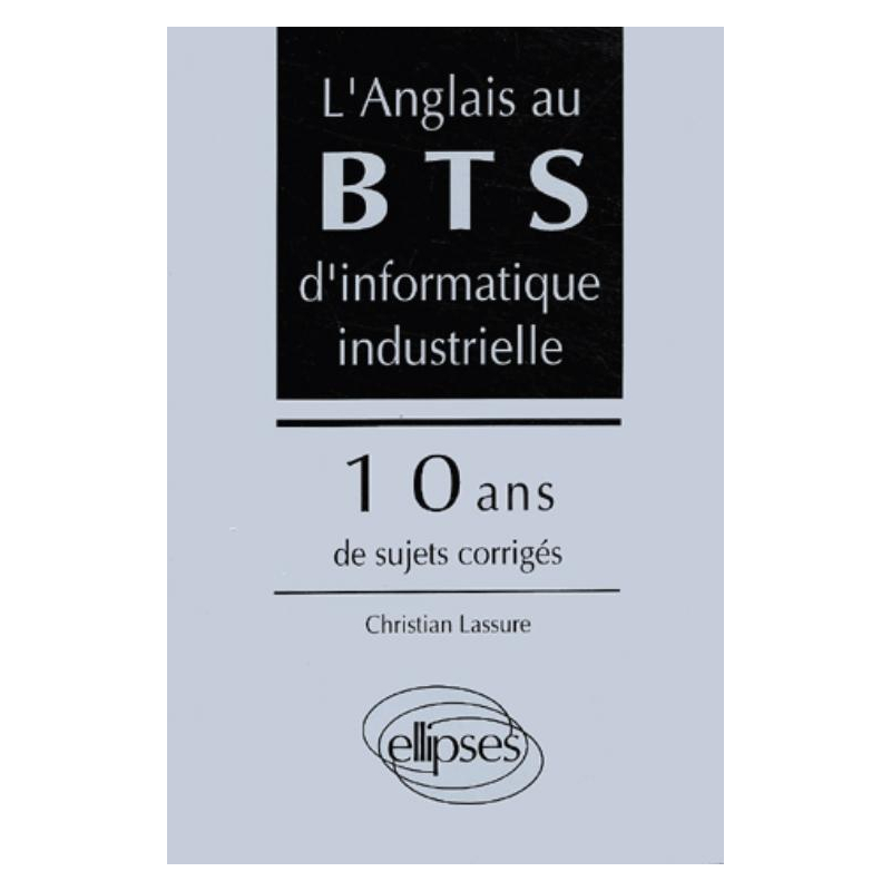 anglais au BTS d'informatique industrielle (L') - 10 ans de sujets corrigés