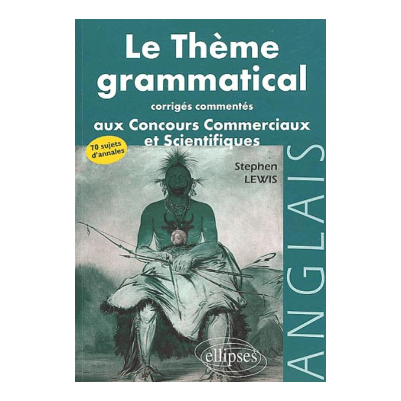 thème grammatical aux concours commerciaux et scientifiques anglais (Le) - Corrigés commentés