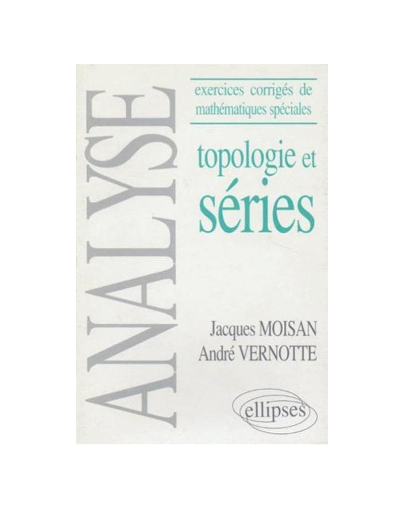 Analyse - (Exercices corrigés de Mathématiques spéciales) - Topologie et séries
