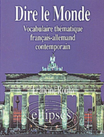 Dire le monde - Allemand - Vocabulaire thématique français-allemand contemporain