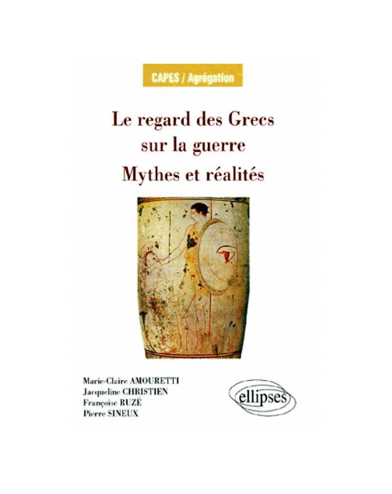 Le regard des Grecs sur la guerre - Mythes et réalité
