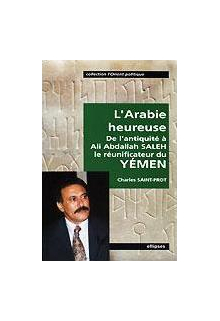 L'Arabie heureuse - De l'Antiquité à Ali Abdallah Saleh, le réunificateur du Yémen