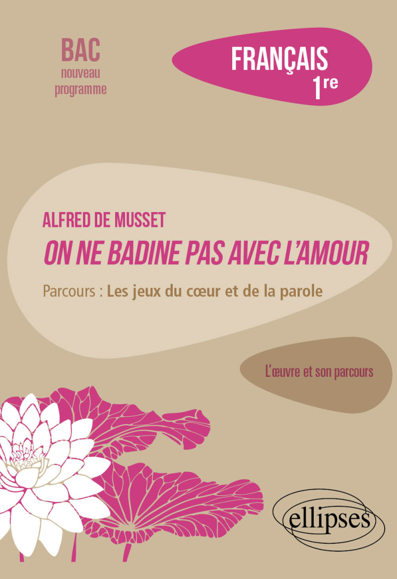 Français Première. L'œuvre et son parcours. Alfred de Musset, On ne badine pas avec l'amour - Parcours : les jeux du cœur et de la parole