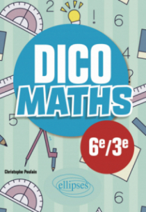 Dico Maths - Collège 6e / 3e - 3e édition
