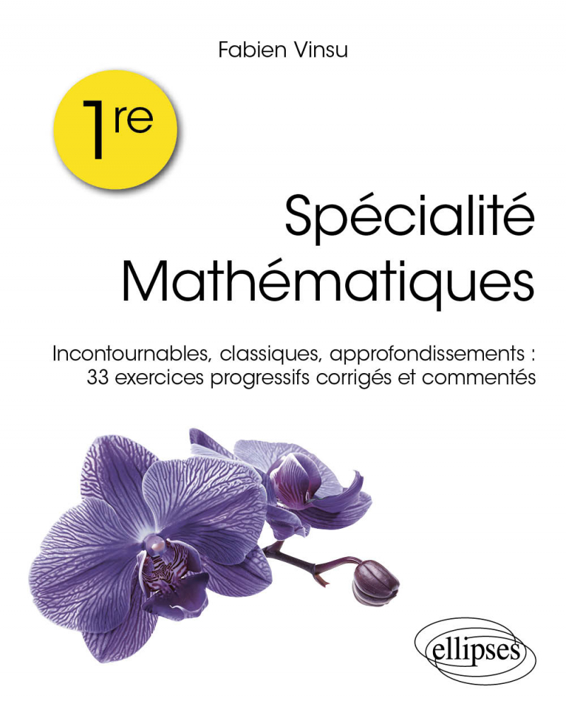 Première – Spécialité mathématiques - Incontournables, classiques, rappels de cours : 33 exercices progressifs corrigés et commentés