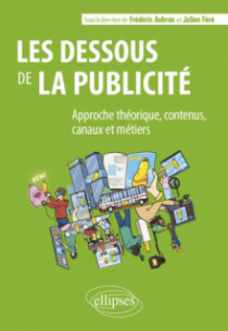 Les dessous de la publicité - Approche théorique, contenus, canaux et métiers