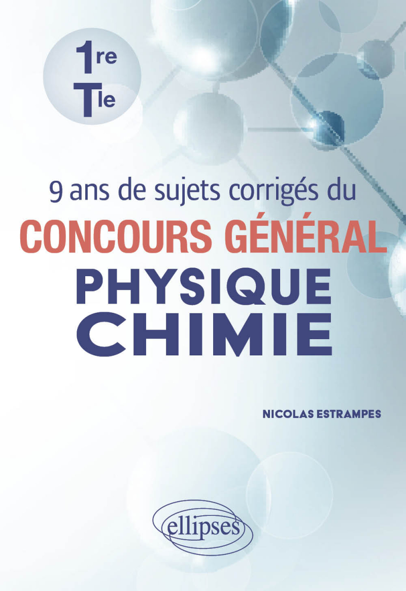 9 ans de sujets corrigés du concours général Physique-Chimie - Première et Terminale