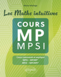 Les Maths intuitives - Cours MP / MPSI - Cours commenté et expliqué MPSI-MP/MP*, MP2I-MPI/MPI*